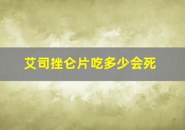 艾司挫仑片吃多少会死