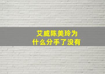 艾威陈美玲为什么分手了没有