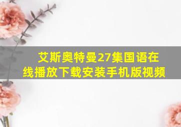 艾斯奥特曼27集国语在线播放下载安装手机版视频