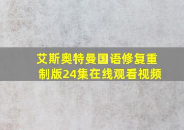 艾斯奥特曼国语修复重制版24集在线观看视频