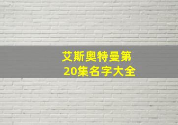 艾斯奥特曼第20集名字大全