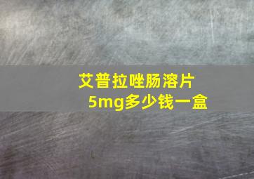 艾普拉唑肠溶片5mg多少钱一盒