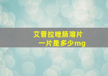 艾普拉唑肠溶片一片是多少mg