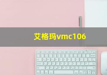 艾格玛vmc106