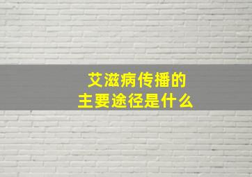 艾滋病传播的主要途径是什么