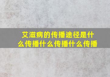 艾滋病的传播途径是什么传播什么传播什么传播