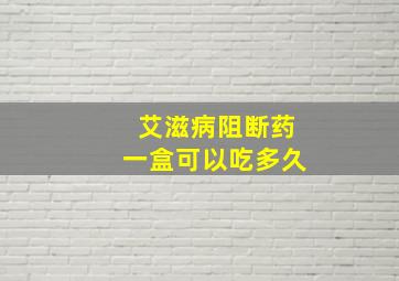 艾滋病阻断药一盒可以吃多久