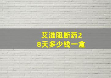 艾滋阻断药28天多少钱一盒