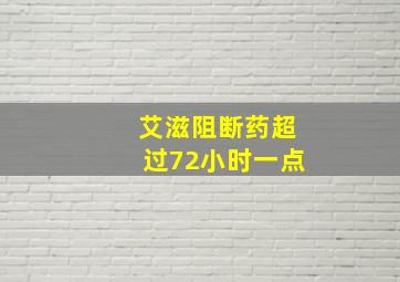 艾滋阻断药超过72小时一点