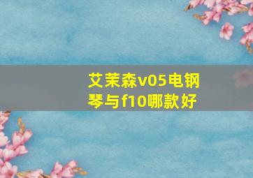 艾茉森v05电钢琴与f10哪款好