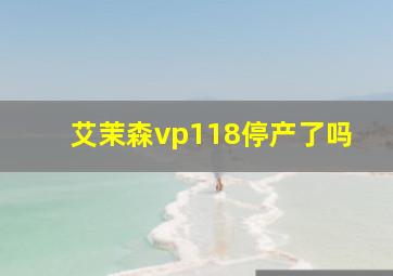 艾茉森vp118停产了吗