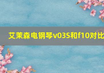 艾茉森电钢琴v03S和f10对比