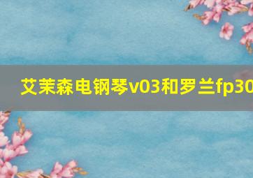 艾茉森电钢琴v03和罗兰fp30