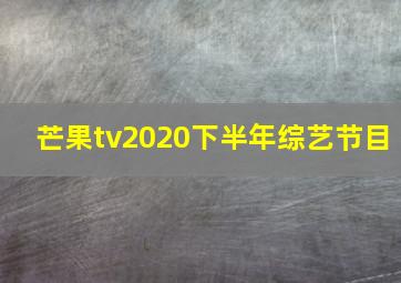 芒果tv2020下半年综艺节目