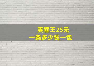 芙蓉王25元一条多少钱一包