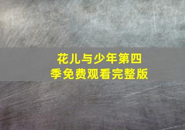 花儿与少年第四季免费观看完整版