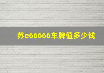 苏e66666车牌值多少钱