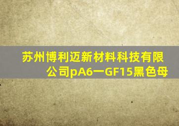 苏州博利迈新材料科技有限公司pA6一GF15黑色母