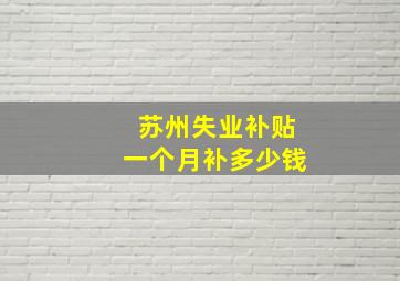 苏州失业补贴一个月补多少钱