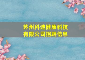 苏州科迪健康科技有限公司招聘信息