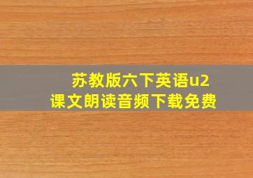 苏教版六下英语u2课文朗读音频下载免费