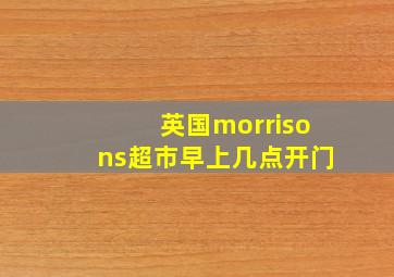 英国morrisons超市早上几点开门