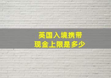 英国入境携带现金上限是多少