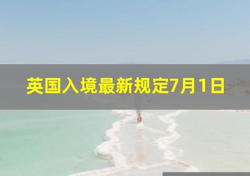 英国入境最新规定7月1日