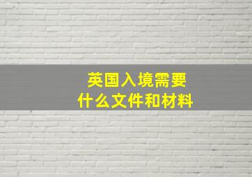 英国入境需要什么文件和材料