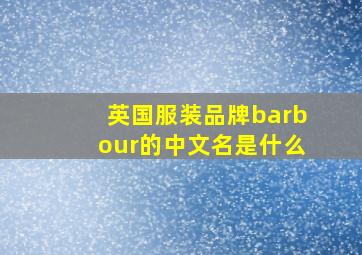 英国服装品牌barbour的中文名是什么