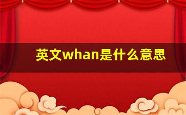 英文whan是什么意思