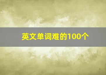 英文单词难的100个