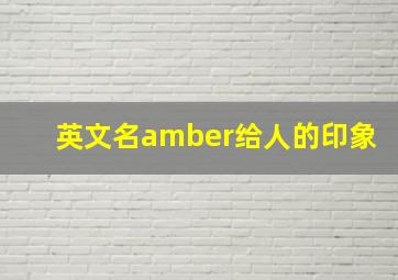 英文名amber给人的印象