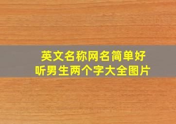 英文名称网名简单好听男生两个字大全图片