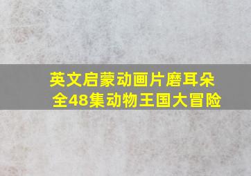 英文启蒙动画片磨耳朵全48集动物王国大冒险