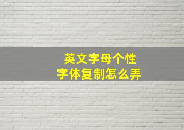 英文字母个性字体复制怎么弄