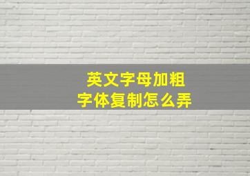 英文字母加粗字体复制怎么弄