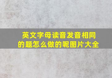 英文字母读音发音相同的题怎么做的呢图片大全