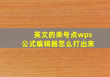 英文的乘号点wps公式编辑器怎么打出来