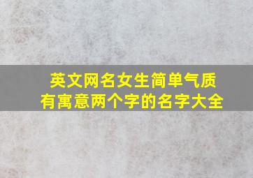 英文网名女生简单气质有寓意两个字的名字大全