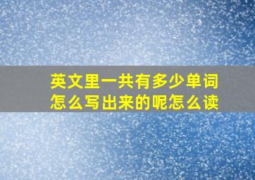 英文里一共有多少单词怎么写出来的呢怎么读