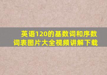 英语120的基数词和序数词表图片大全视频讲解下载