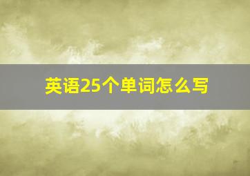 英语25个单词怎么写