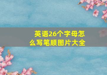 英语26个字母怎么写笔顺图片大全