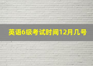 英语6级考试时间12月几号