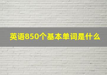 英语850个基本单词是什么