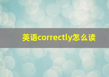 英语correctly怎么读