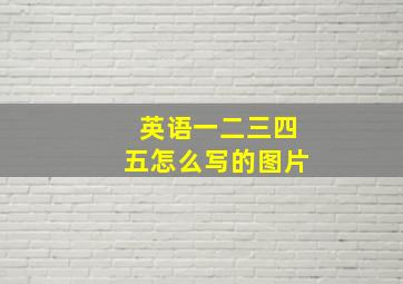 英语一二三四五怎么写的图片