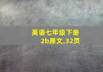 英语七年级下册2b原文,32页