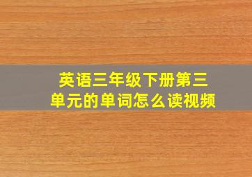 英语三年级下册第三单元的单词怎么读视频